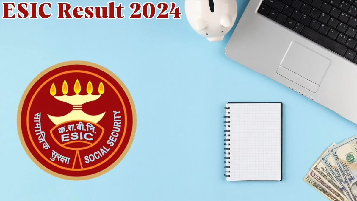 ESIC Result 2024 Announced. Direct Link to Check ESIC Specialist Result 2024 esic.gov.in - 24 May 2024