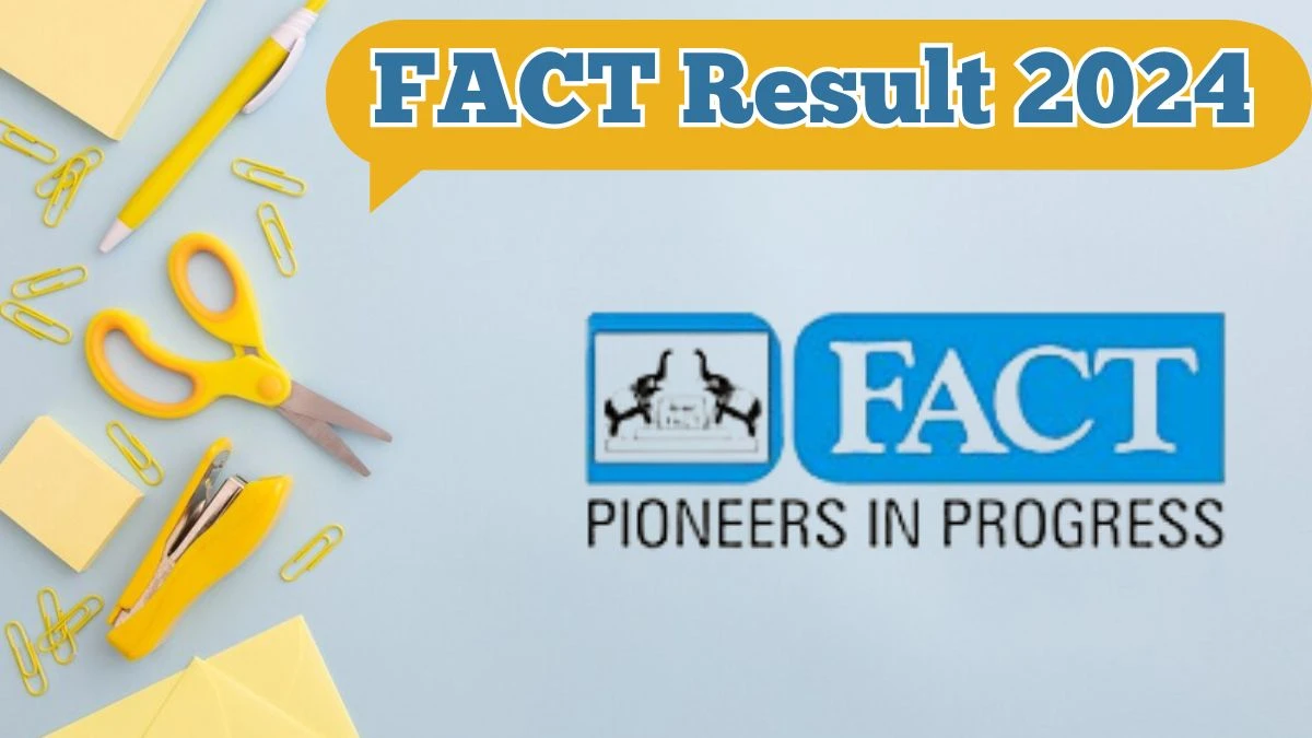 FACT Result 2024 Announced. Direct Link to Check FACT Various Posts Result 2024 fact.co.in - 09 May 2024