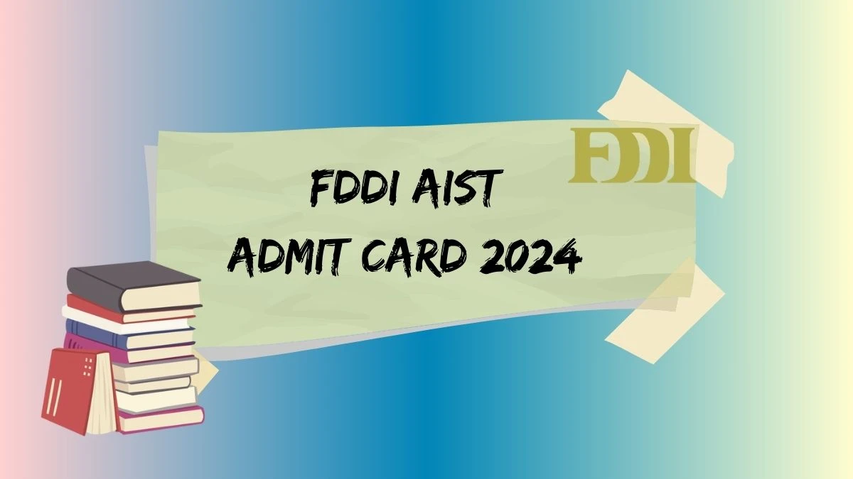 FDDI AIST Admit Card 2024 (Soon) at fddiindia.com Check How to Download Here