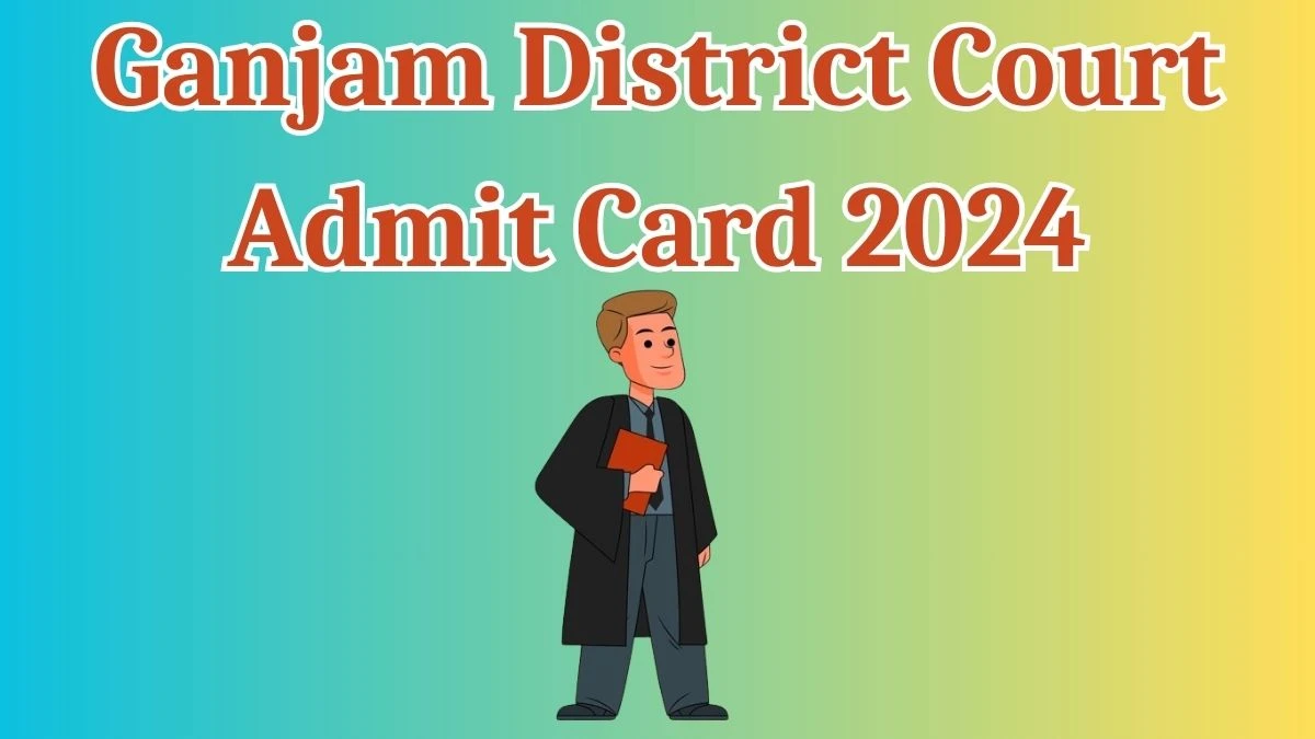 Ganjam District Court Admit Card 2024 will be released Junior Clerk and Other Posts Check Exam Date, Hall Ticket ganjam.dcourts.gov.in - 22 May 2024