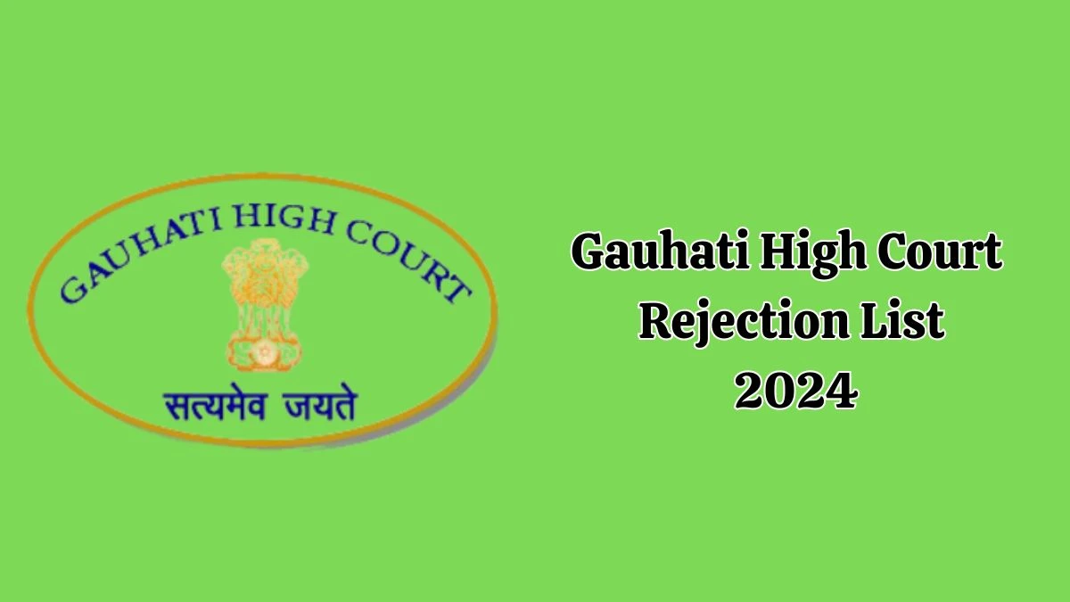 Gauhati High Court Rejection List 2024 Released. Check Gauhati High Court Library Assistant List 2024 Date at ghconline.gov.in Rejection List - 22 May 2024