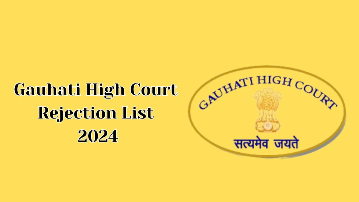Gauhati High Court Rejection List 2024 Released. Check Gauhati High Court Systems Assistant List 2024 Date at ghconline.gov.in - 06 May 2024