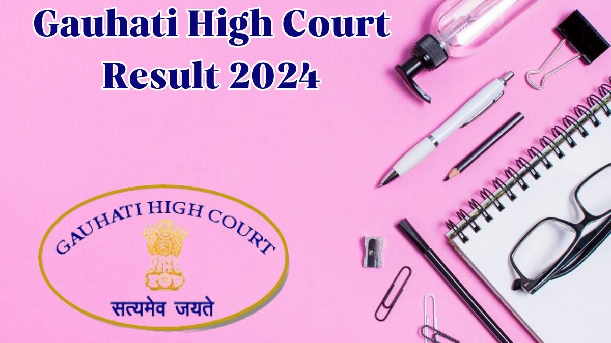 Gauhati High Court Result 2024 Announced. Direct Link to Check Gauhati High Court Judicial Service Result 2024 ghconline.gov.in - 20 May 2024