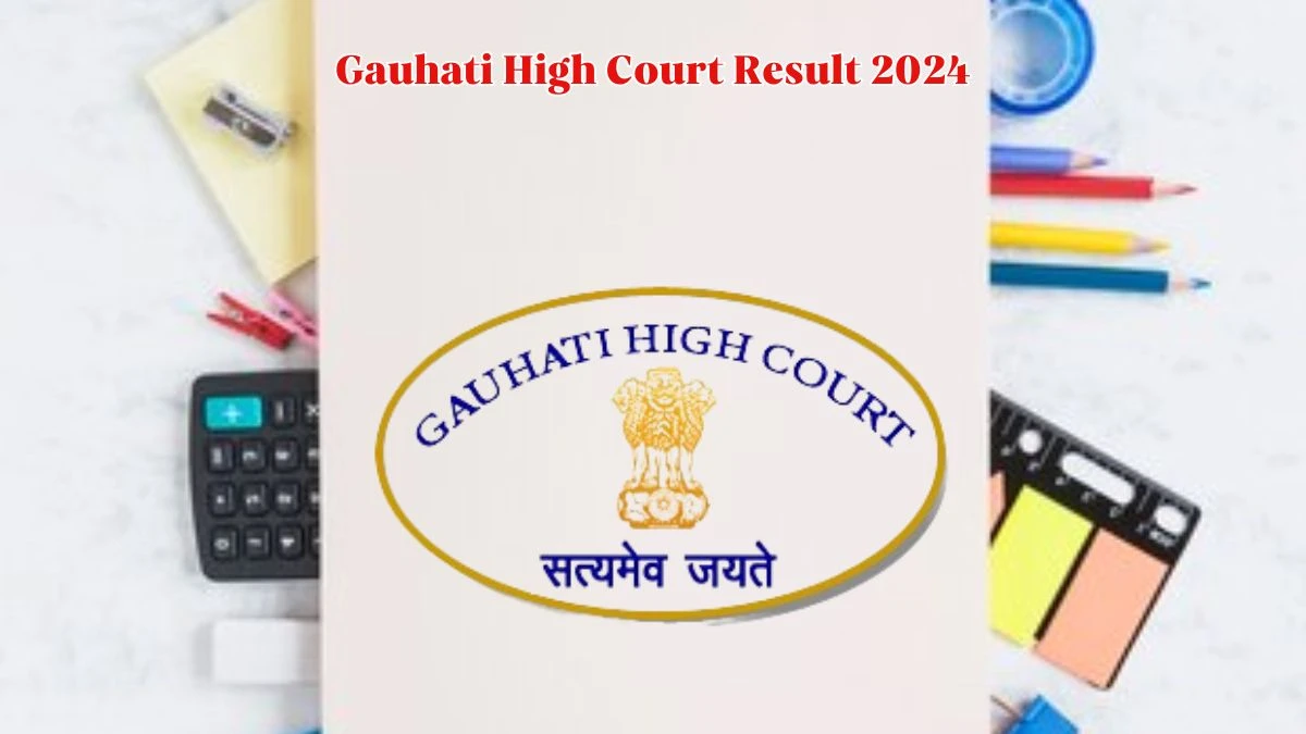 Gauhati High Court Result 2024 Announced. Direct Link to Check Gauhati High Court  Senior Personal Assistant Result 2024 ghconline.gov.in. - 08 May 2024