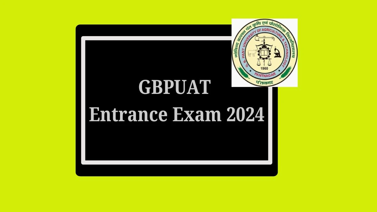 GBPUAT Entrance Exam 2024 @ gbpuat.ac.in Check Hall Ticket, Exam Date Details here