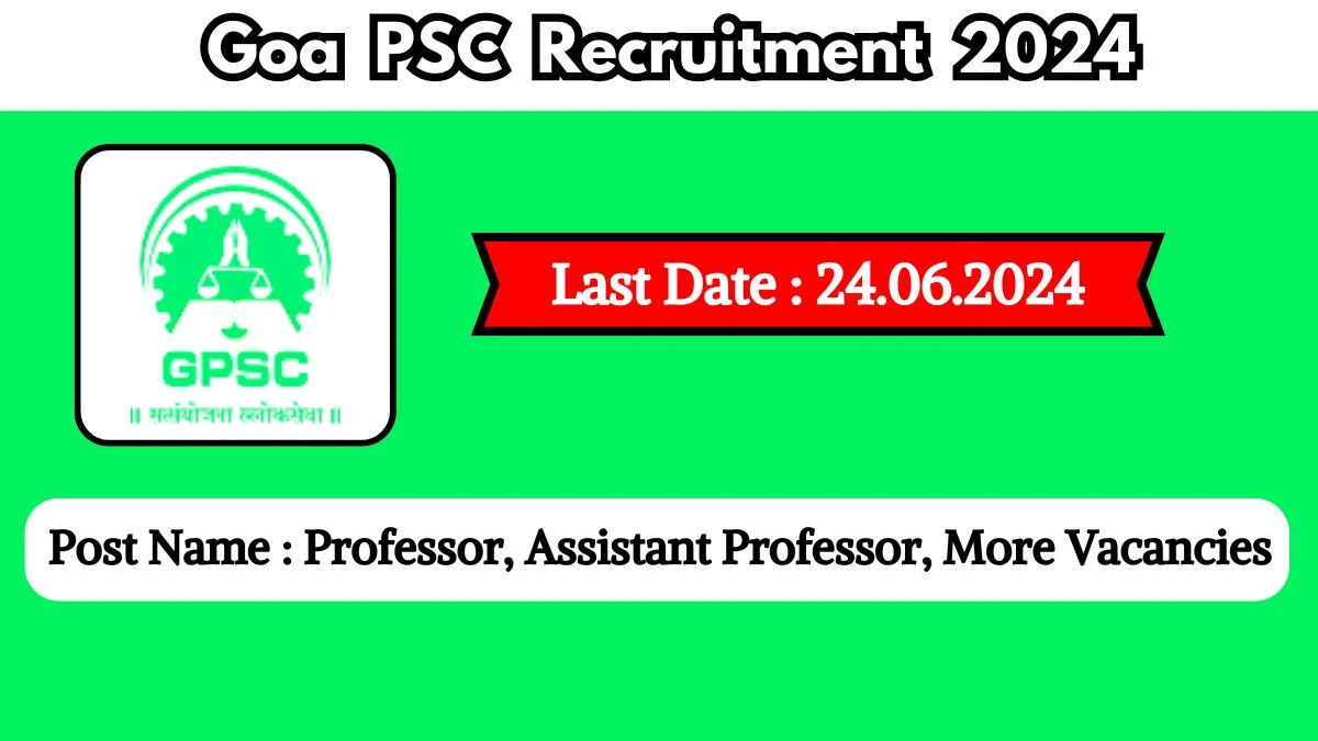 Goa PSC Recruitment 2024 - Latest Professor, Assistant Professor, More Vacancies on 22 May 2024