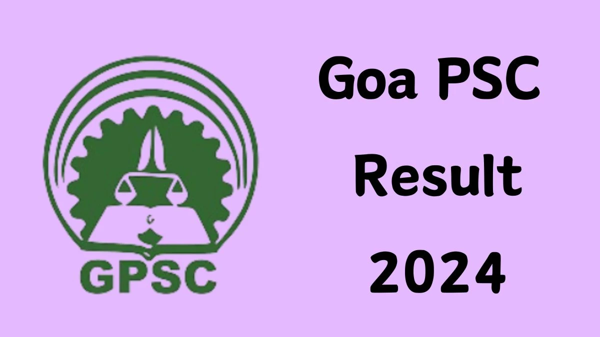Goa PSC Result 2024 Announced. Direct Link to Check Goa PSC First Expert Result 2024 gpsc.goa.gov.in - 15 May 2024