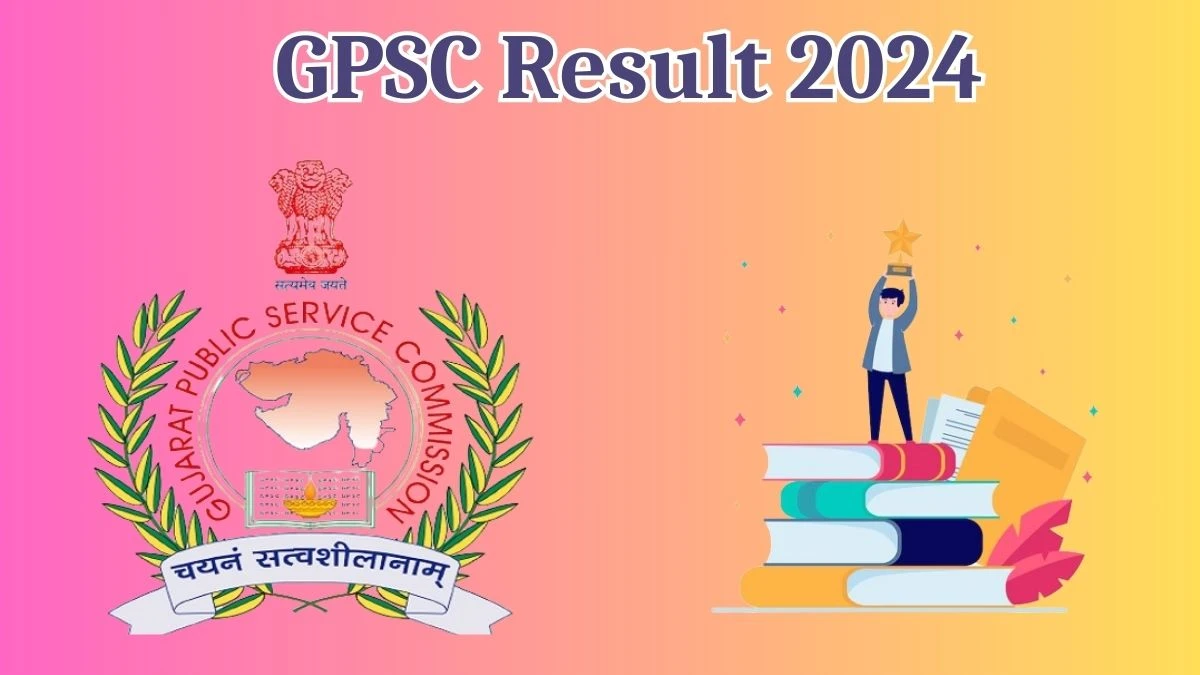 GPSC Result 2024 Announced. Direct Link to Check GPSC Professor Result 2024 gpsc.gujarat.gov.in - 22 May 2024