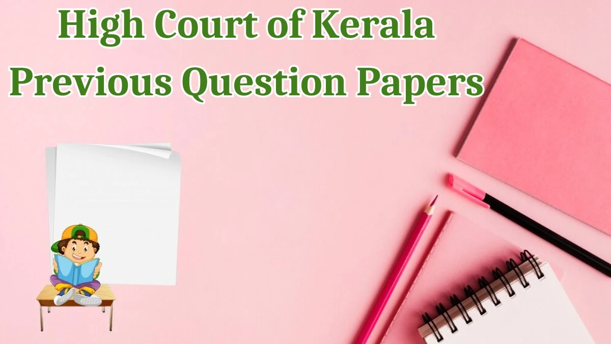 High Court of Kerala Previous Question Papers Released Practice Previous Question Papers hckrecruitment.keralacourts.in - 22 May 2024