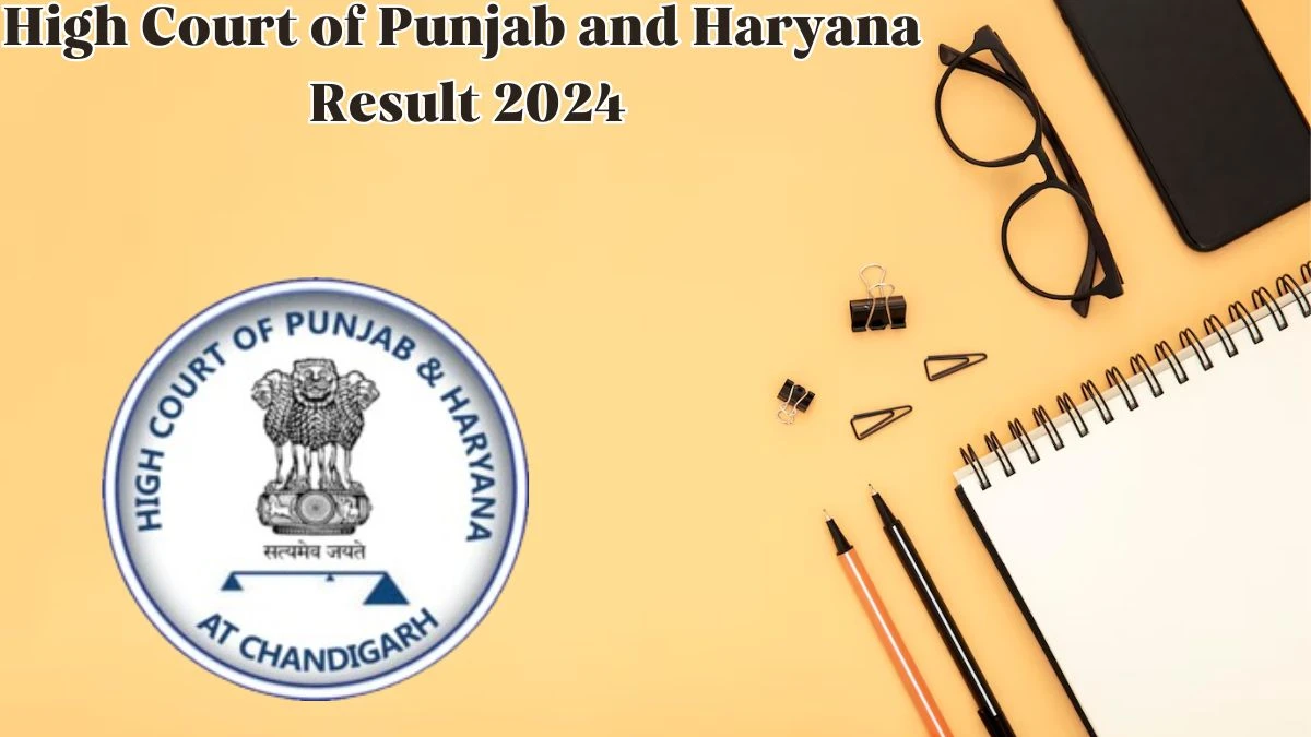 High Court of Punjab and Haryana Result 2024 Announced. Direct Link to Check High Court of Punjab and Haryana District and Sessions Judge Result 2024 highcourtchd.gov.in. - 08 May 2024