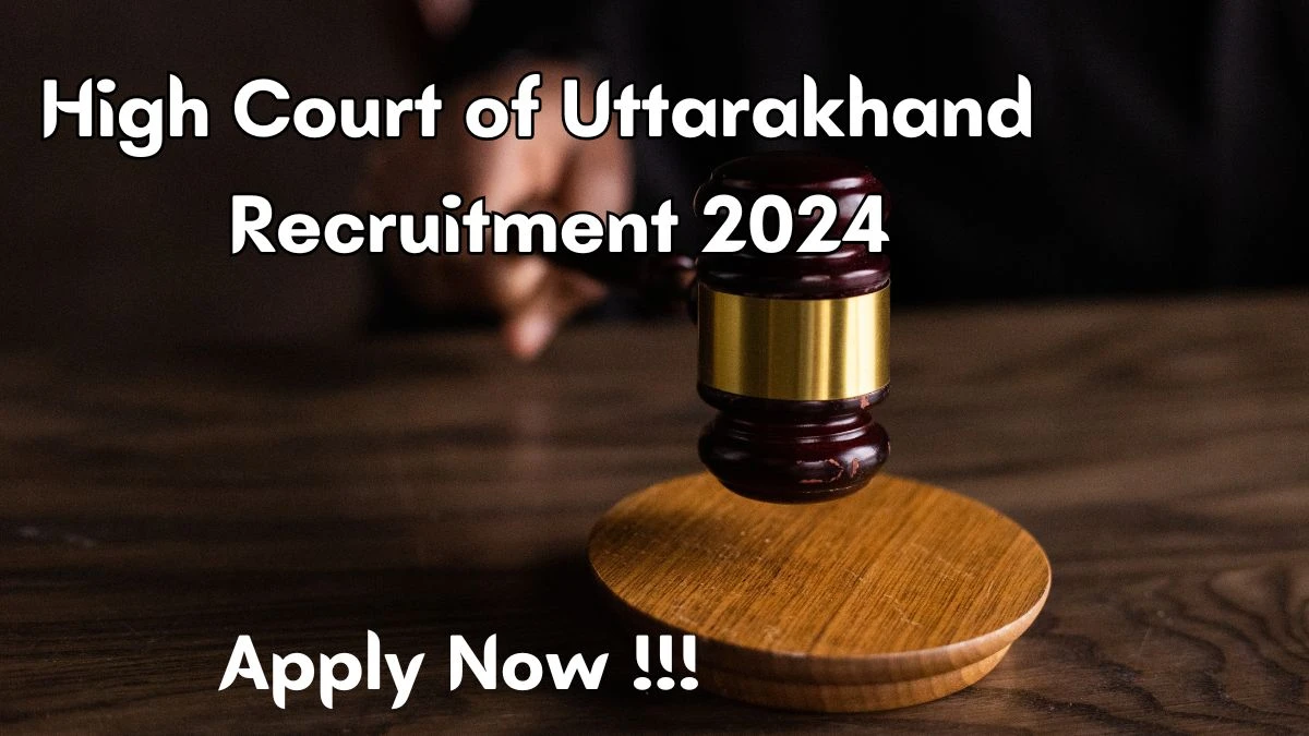 High Court of Uttarakhand Recruitment 2024 New Opportunity Out, Check Vacancy, Post, Qualification and Application Procedure