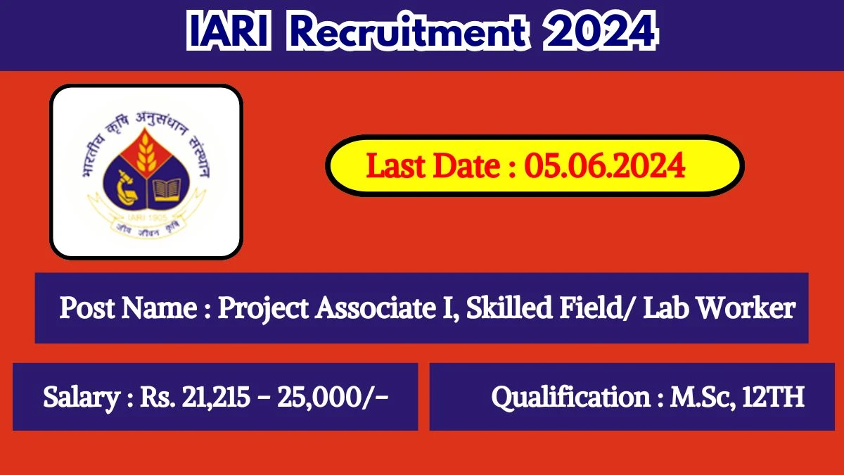 IARI Recruitment 2024 Apply for Project Associate I, Skilled Field/ Lab Worker IARI Vacancy at iari.res.in