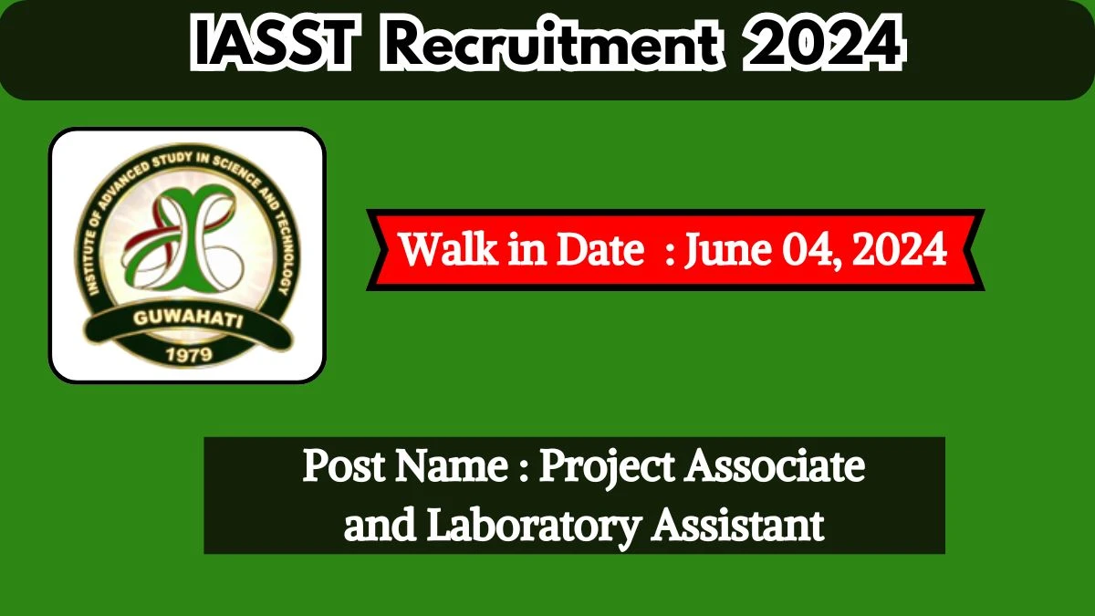 IASST Recruitment 2024 Walk-In Interviews for Project Associate and Laboratory Assistant on June 04, 2024