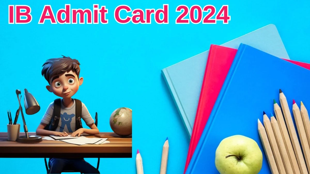 IB Admit Card 2024 Released @ mha.gov.in Download Assistant Central Intelligence Officer Admit Card Here - 29 May 2024