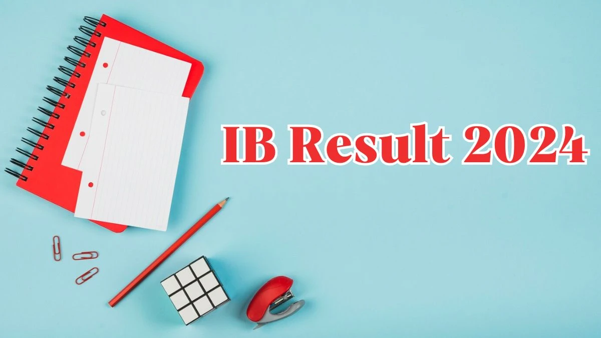 IB Result 2024 To Be Released at mha.gov.in Download the Result for the