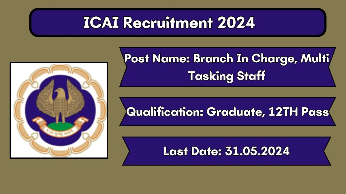 ICAI Recruitment 2024 - Latest Branch In Charge, Multi Tasking Staff Vacancies on 24 May 2024