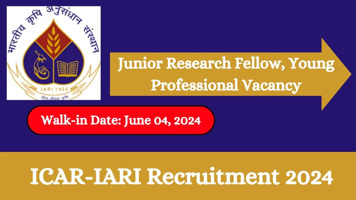 ICAR-IARI Recruitment 2024 Walk-In Interviews for Junior Research Fellow, Young Professional on June 04, 2024