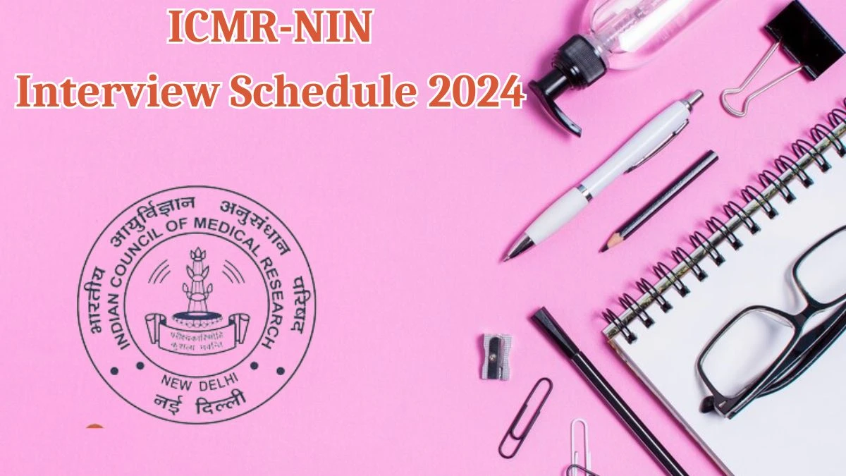 ICMR-NIN Interview Schedule 2024 for Medical Officer and Other Posts Posts Released Check Date Details at nin.res.in - 17 May 2024