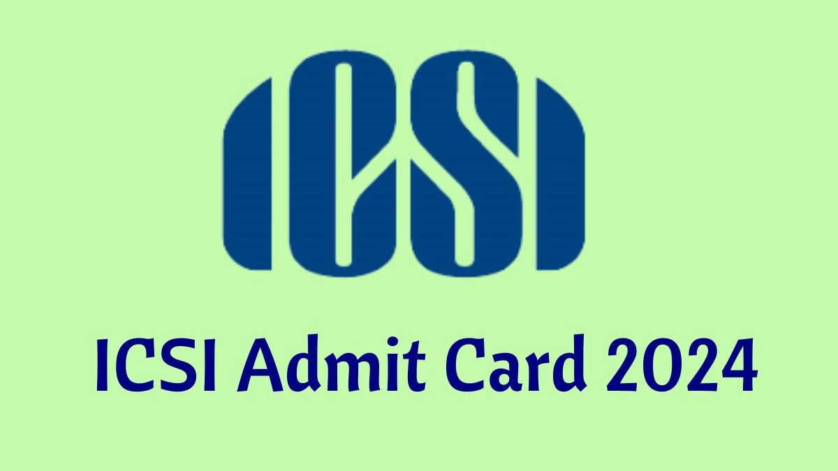 ICSI Admit Card 2024 For Company Secretary released Check and Download Hall Ticket, Exam Date @ icsi.edu - 22 May 2024