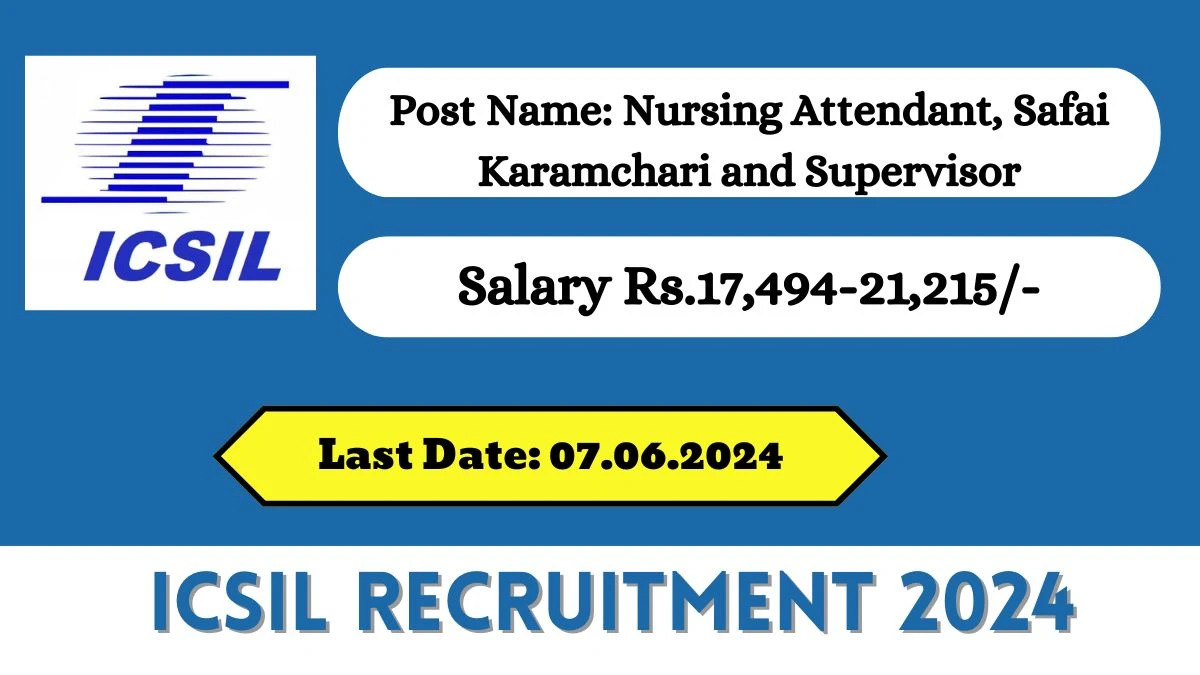 ICSIL Recruitment 2024 - Latest Nursing Attendant, Safai Karamchari and Supervisor Vacancies on 16 May 2024