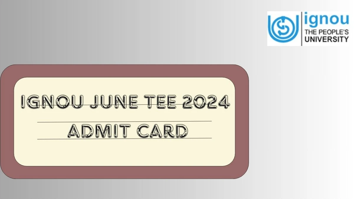 IGNOU June TEE 2024 Admit Card at ignou.ac.in Check and Direct Link to Download Here