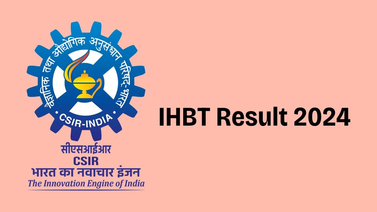 IHBT Result 2024 Announced. Direct Link to Check IHBT Senior Project Associate Result 2024 ihbt.res.in - 22 May 2024