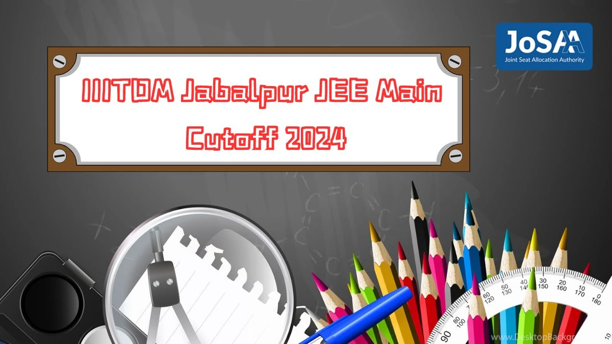 IIITDM Jabalpur JEE Main Cutoff 2024 @ josaa.nic.in Previous Year Details Available