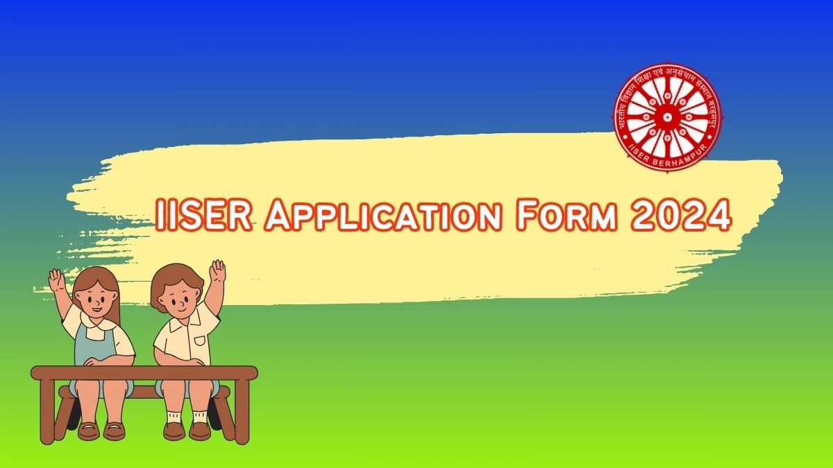 IISER Application Form 2024 (Ongoing) @ iiseradmission.in Link Here