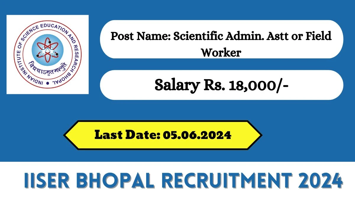IISER Bhopal Recruitment 2024 - Latest Scientific Admin. Astt or Field Worker Vacancies on 28 May 2024