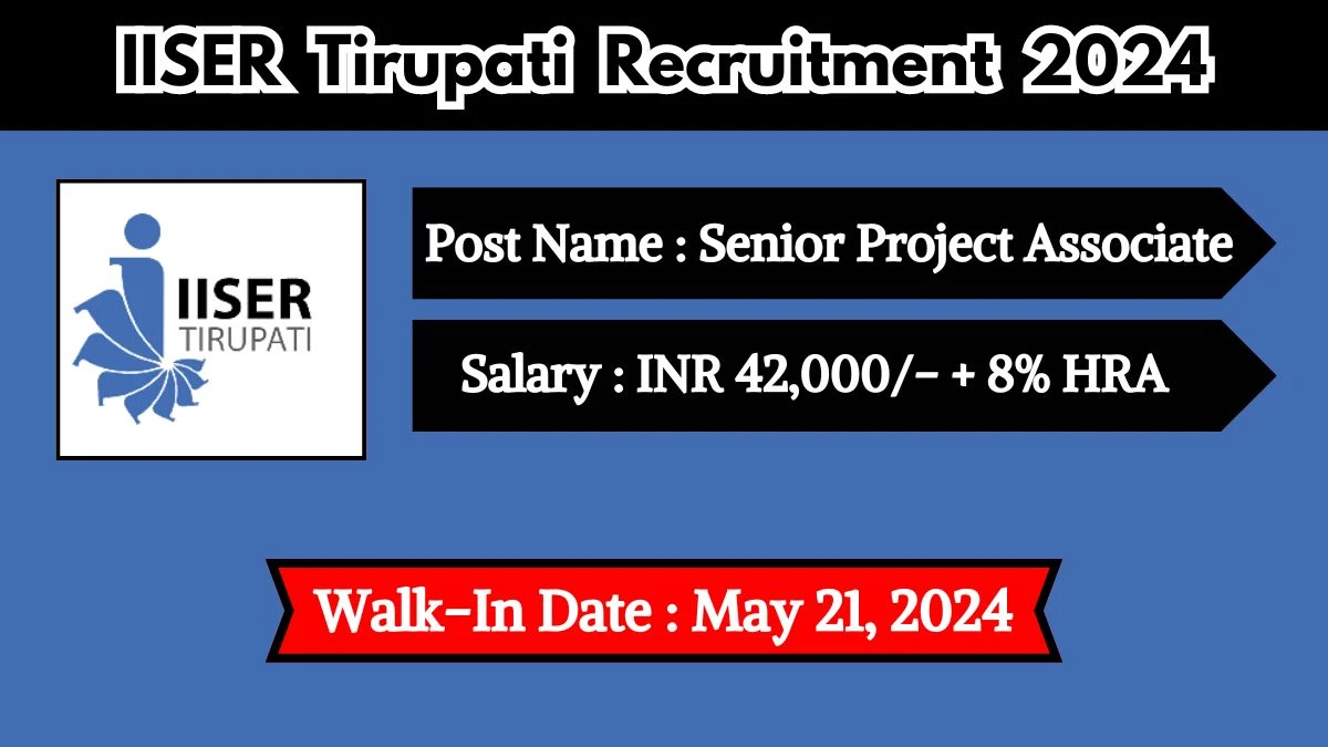 IISER Tirupati Recruitment 2024 Walk-In Interviews for Senior Project Associate on May 21, 2024