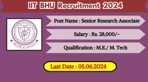 IIT BHU Recruitment 2024 - Latest Senior Research Associate Vacancies on 17 May 2024