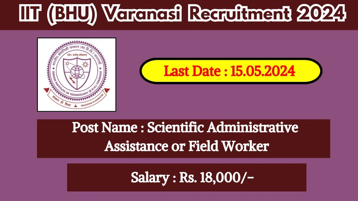 IIT (BHU) Varanasi Recruitment 2024 - Latest Scientific Administrative Assistance or Field Worker on 01 May 2024
