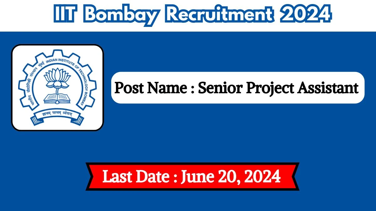 IIT Bombay Recruitment 2024 - Latest Senior Project Assistant Vacancies on June 20, 2024