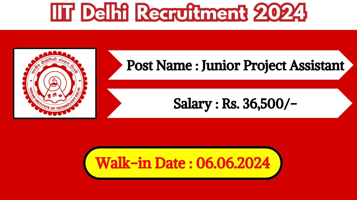 IIT Delhi Recruitment 2024 Walk-In Interviews for Junior Project Assistant on June 06, 2024