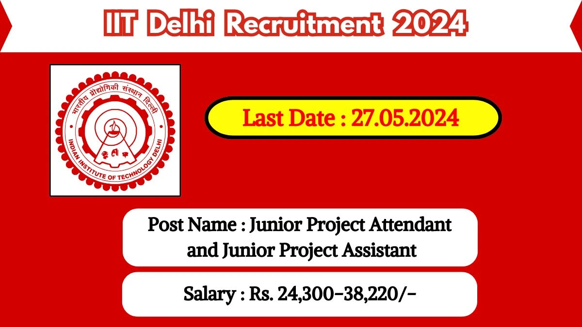 IIT Delhi Recruitment 2024 Walk-In Interviews for Junior Project Attendant and Junior Project Assistant on May 27, 2024