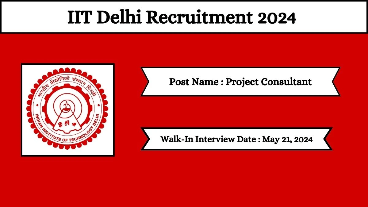 IIT Delhi Recruitment 2024 Walk-In Interviews for Project Consultant on May 21, 2024