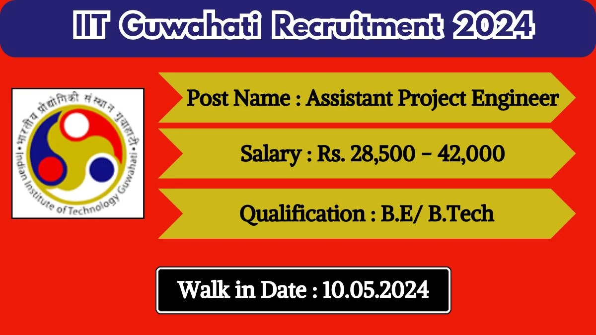 IIT Guwahati Recruitment 2024 Walk-In Interviews for Assistant Project Engineer on 10.05.2024