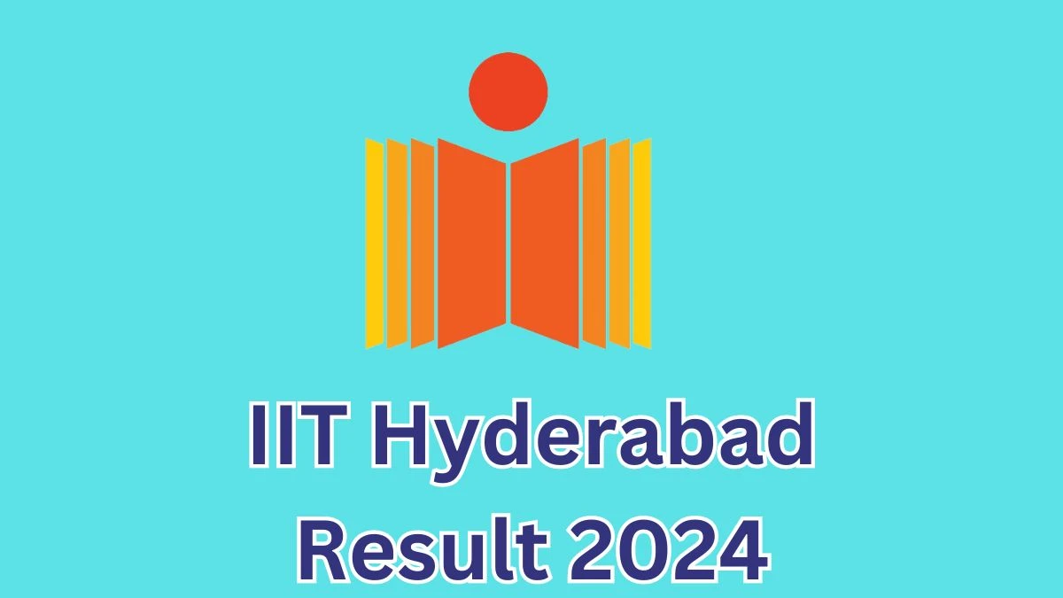 IIT Hyderabad Result 2024 Announced. Direct Link to Check IIT Hyderabad Assistant Professor Result 2024 iith.ac.in - 06 May 2024
