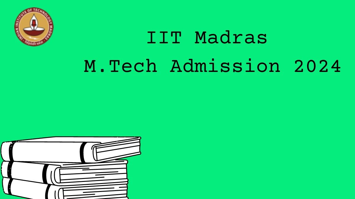 IIT Madras M.Tech Admission 2024 @ iitm.ac.in Check M.Tech Admission Updates Here