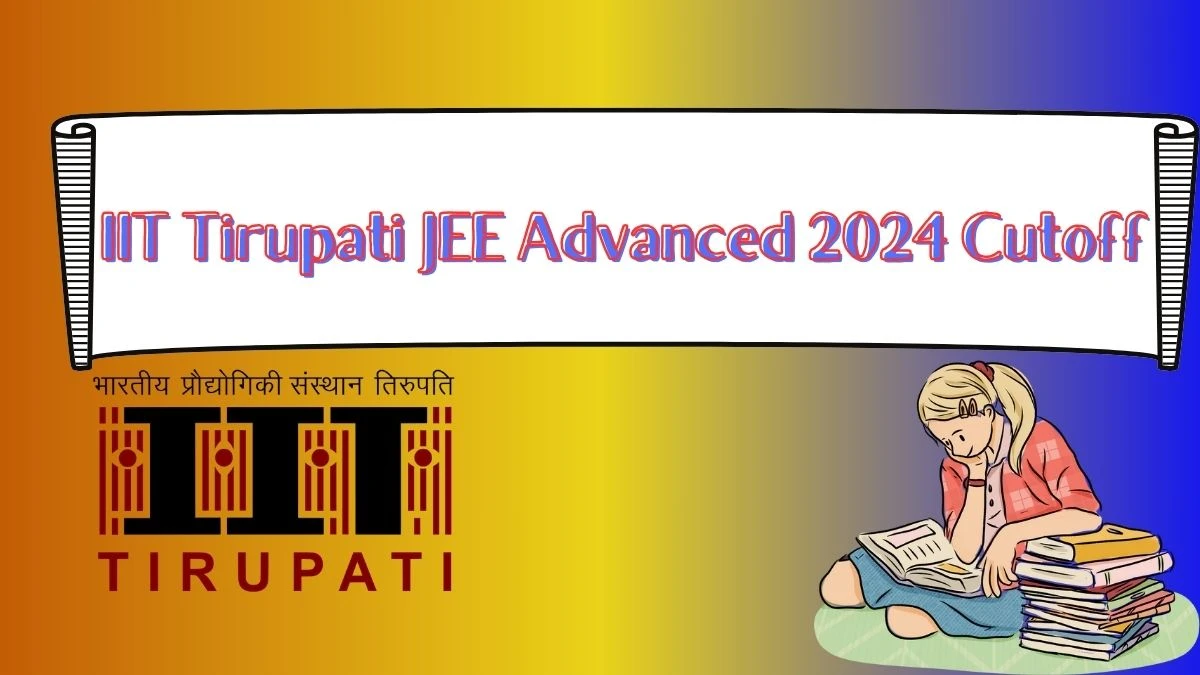 IIT Tirupati JEE Advanced 2024 Cutoff @ jeeadv.ac.in Details Here