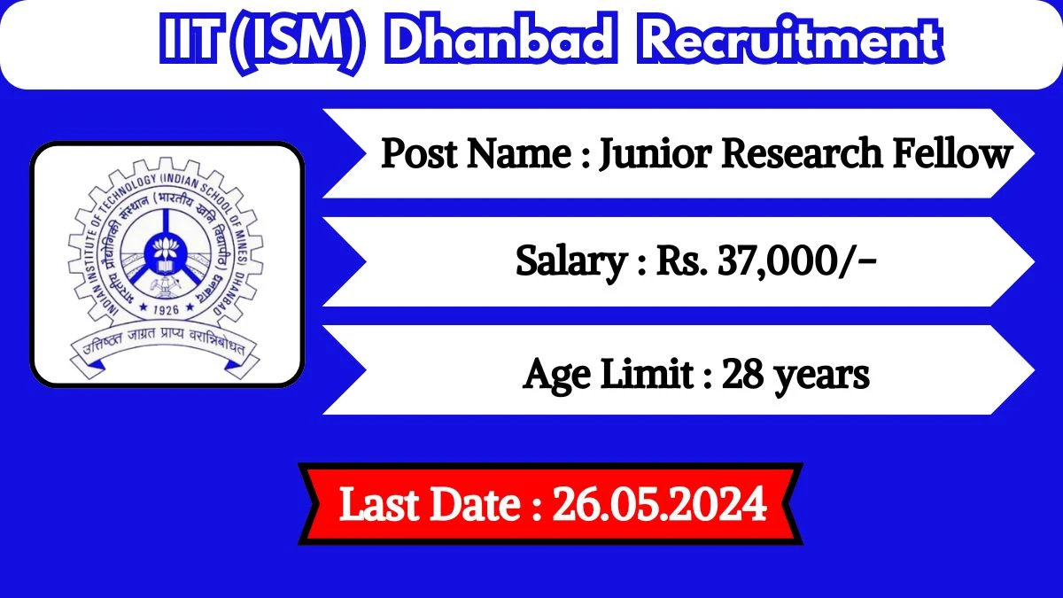 IIT(ISM) Dhanbad Recruitment 2024 - Latest Junior Research Fellow Vacancies on 13 May 2024