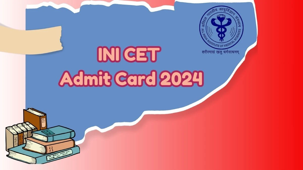 INI CET Admit Card 2024 @ aiimsexams.ac.in Download Updates Here
