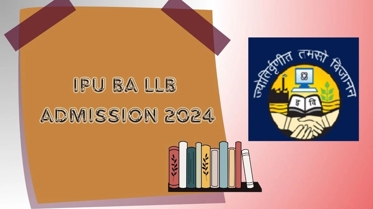 IPU BA LLB Admission 2024 Registration (Extended) at ipu.ac.in Check Overview, Eligibility Details Here