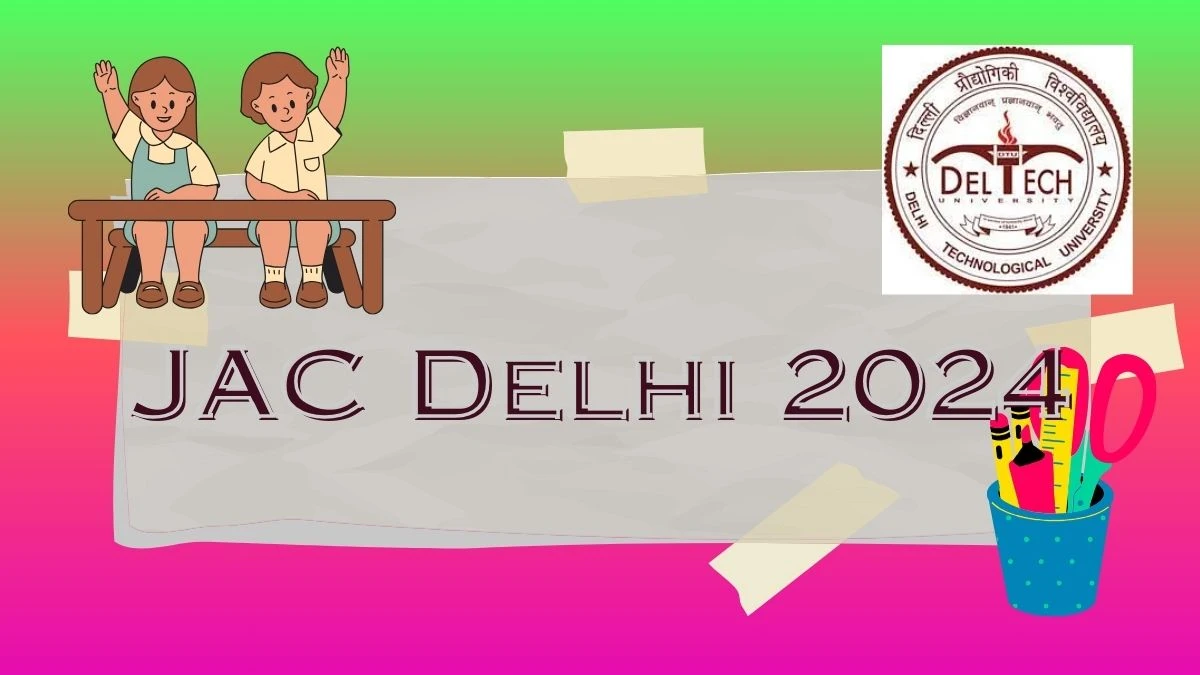 JAC Delhi 2024 at jacdelhi.admissions.nic.in Dates, Registration Counselling Updates