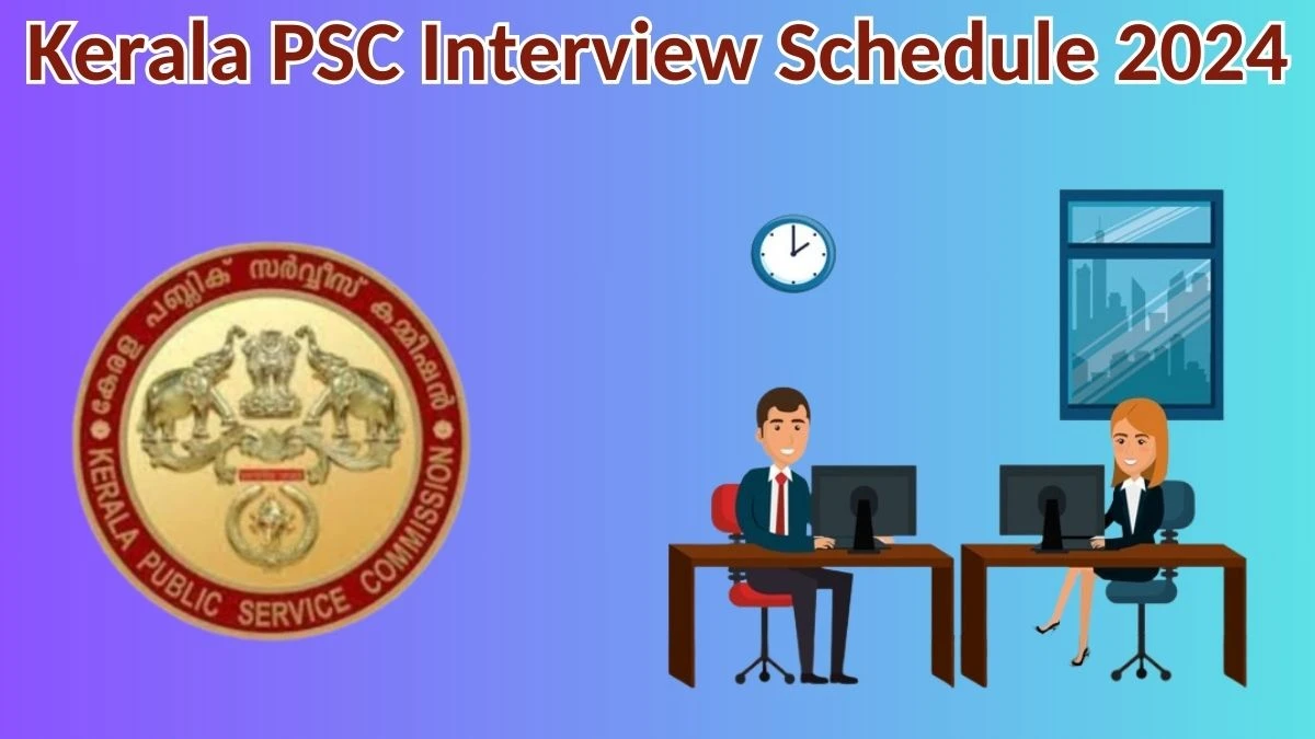 Kerala PSC Interview Schedule 2024 for Various Posts Posts Released Check Date Details at keralapsc.gov.in - 10 May 2024