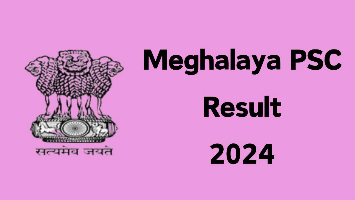 Meghalaya PSC Result 2024 Announced. Direct Link to Check Meghalaya PSC Inspector Result 2024 mpsc.nic.in - 28 May 2024
