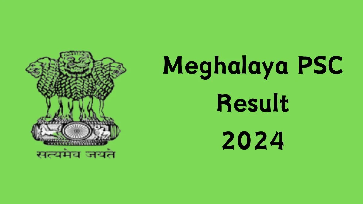 Meghalaya PSC Result 2024 Announced. Direct Link to Check Meghalaya PSC Tourist Officer Result 2024 mpsc.nic.in - 31 May 2024