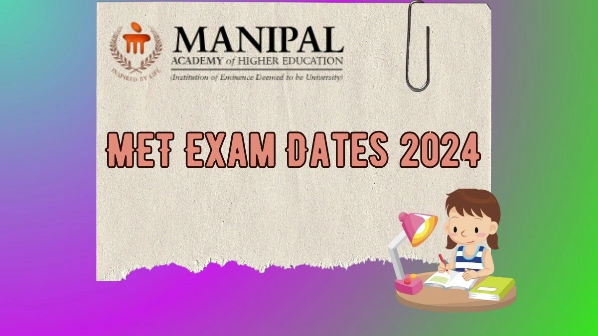 MET Exam Dates 2024 at manipal.edu Check Manipal Entrance Exam Details Here