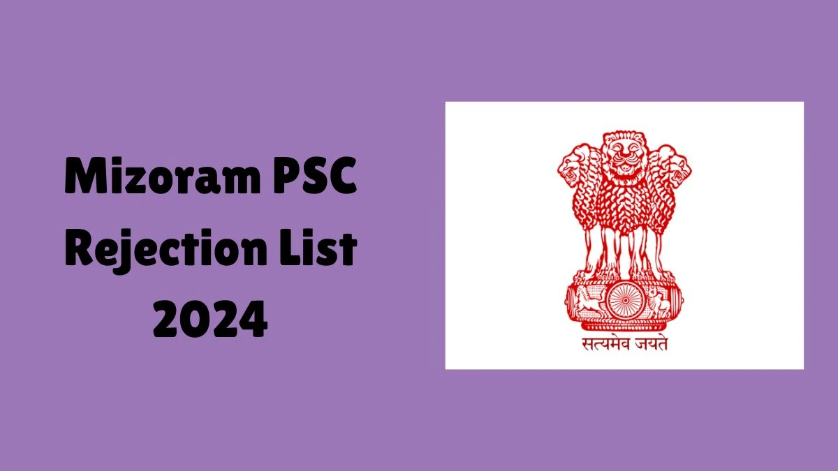 Mizoram PSC Rejection List 2024 Released. Check Mizoram PSC Assistant Audit and Other Posts List 2024 Date at mpsc.mizoram.gov.in - 06 May 2024
