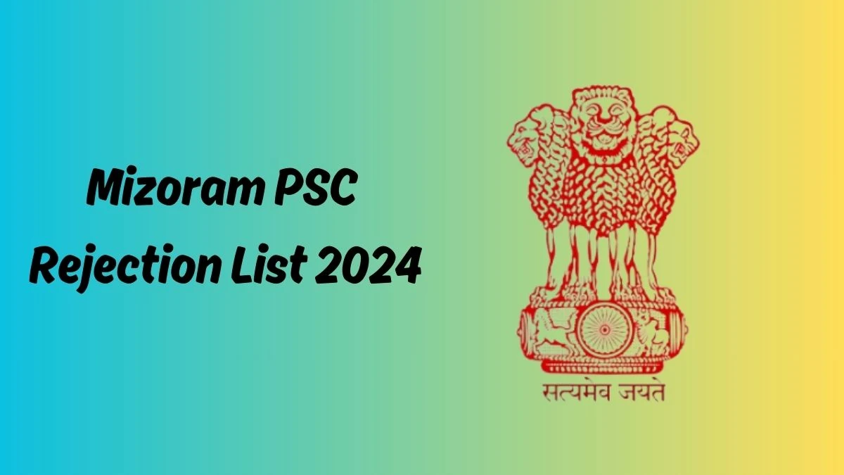 Mizoram PSC Rejection List 2024 Released. Check Mizoram PSC Group-B List 2024 Date at mpsc.mizoram.gov.in Rejection List - 24 May 2024